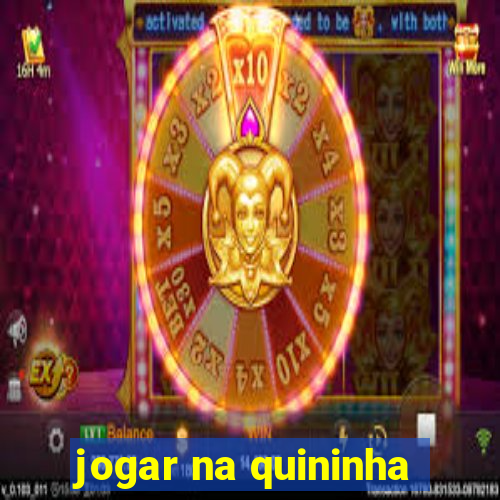 jogar na quininha